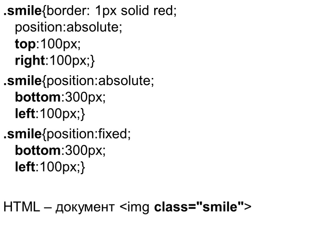 .smile{border: 1px solid red; position:absolute; top:100px; right:100px;} .smile{position:absolute; bottom:300px; left:100px;} .smile{position:fixed; bottom:300px; left:100px;} HTML